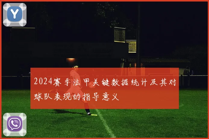 2024赛季法甲关键数据统计及其对球队表现的指导意义
